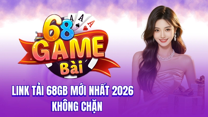 68gamebai - Link Tải 68GB Mới Nhất 2026 – Không Bị Chặn
